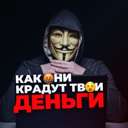  КАК МОШЕННИКИ КРАДУТ ТВОИ ДЕНЬГИ: разбор основных схем и способов защиты