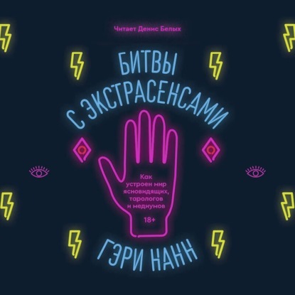 

Битвы с экстрасенсами. Как устроен мир ясновидящих, тарологов и медиумов