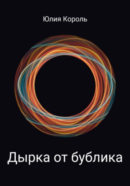 Дырка от бублика - Юлия Евгеньевна Королева