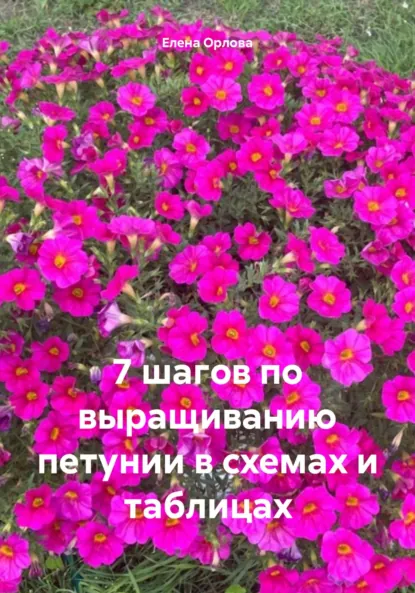 Обложка книги 7 шагов по выращиванию петунии в схемах и таблицах, Елена Орлова
