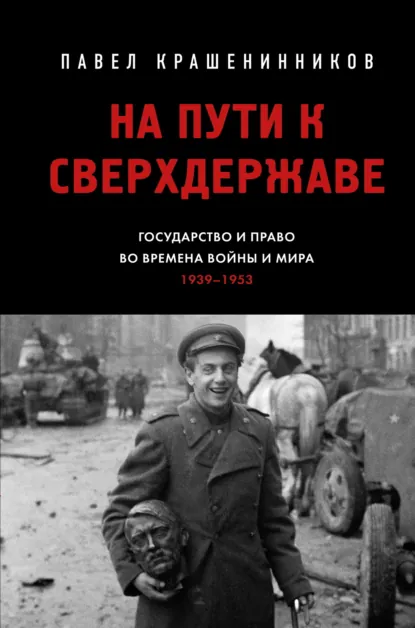 Обложка книги На пути к сверхдержаве. Государство и право во времена войны и мира (1939–1953), П. В. Крашенинников