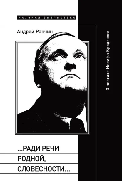 Обложка книги «…Ради речи родной, словесности…» О поэтике Иосифа Бродского, Андрей Ранчин