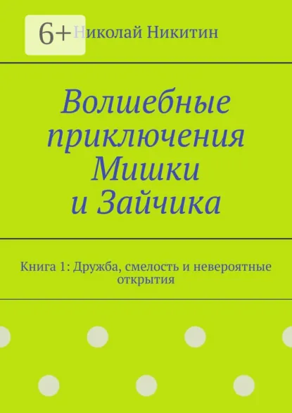 Обложка книги Волшебные приключения Мишки и Зайчика. Книга 1: Дружба, смелость и невероятные открытия, Николай Никитин