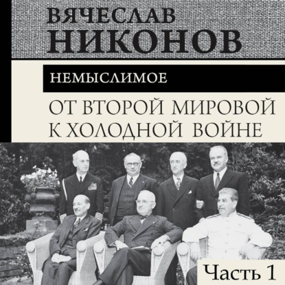 Обложка аудиокниги «От Второй мировой к холодной войне. Немыслимое. Часть 1»
