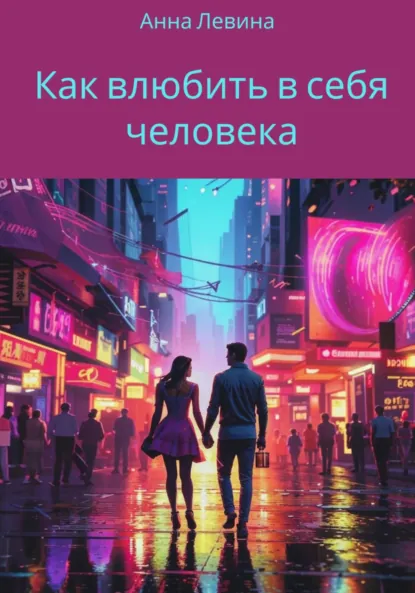 Обложка книги Как влюбить в себя человека, Анна Левина