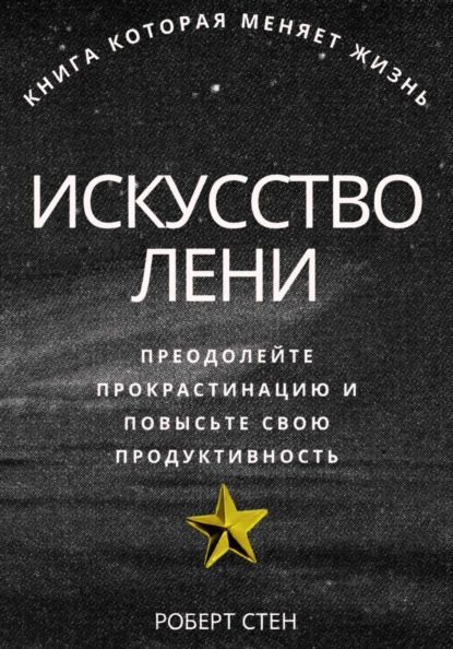 

Искусство лени. Преодолейте прокрастинацию и повысьте свою продуктивность