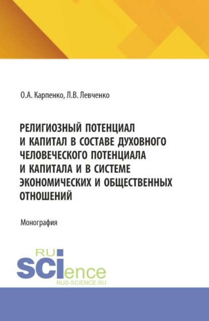 Обложка книги Религиозный потенциал и капитал в составе духовного человеческого потенциала и капитала и в системе экономических и общественных отношений. (Аспирантура). Монография., Ольга Анатольевна Карпенко