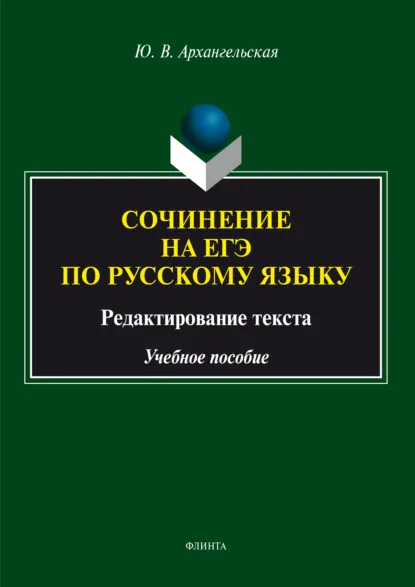 Обложка книги Сочинение на ЕГЭ по русскому языку: редактирование текста. Учебное пособие, Ю. В. Архангельская