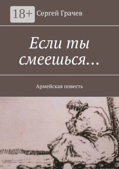 Обложка книги Если ты смеешься… Армейcкая повесть, Сергей Грачев