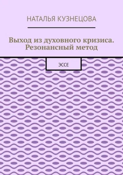 Обложка книги Выход из духовного кризиса. Резонансный метод. Эссе, Наталья Кузнецова