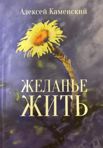 Обложка книги Желанье жить, Алексей Михайлович Каменский
