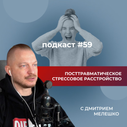 Подкаст №59. ПТСР и КПТСР. Посттравматическое стрессовое расстройство. Что это и как с ним работать