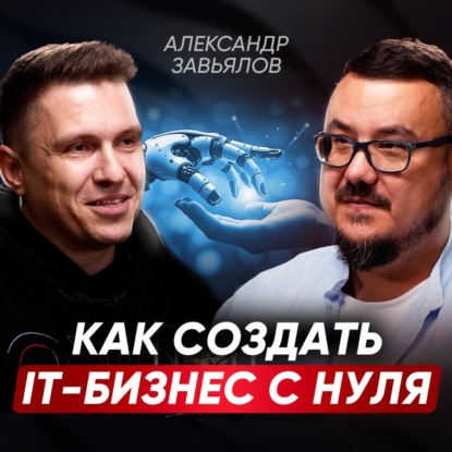 Как построить успешный IT-бизнес с нуля в России? Главная ошибка стартапа, сила команды и магия утра | Александр Завьялов