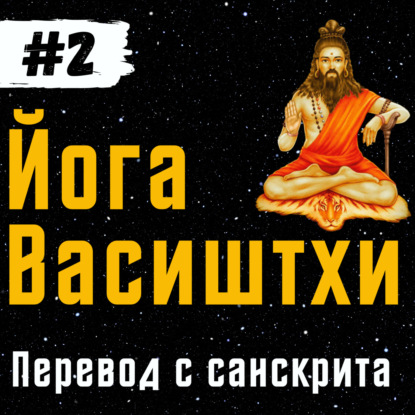Йога Васиштхи — Книга 1. Сарга 2-6 | Перевод с санскрита | Аудиокнига