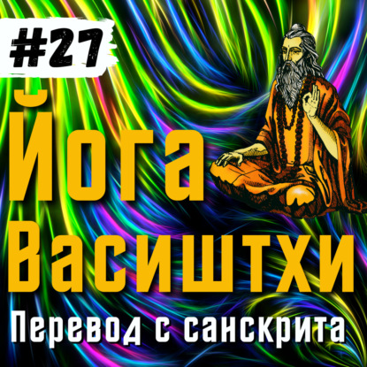 Йога Васиштхи — Книга 3. Сарга 25-27. Перевод с санскрита | Аудиокнига | Daniel Che
