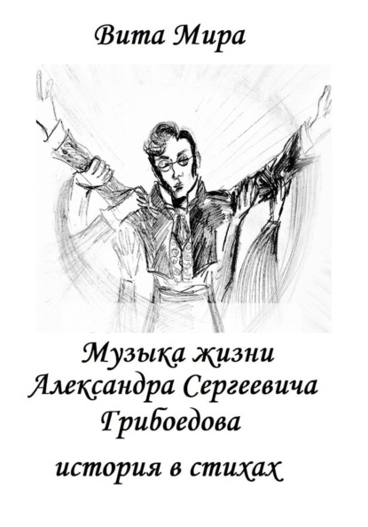 

Музыка жизни Александра Сергеевича Грибоедова. История в стихах