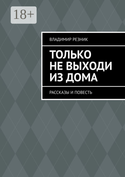 

Только не выходи из дома. Рассказы и повесть