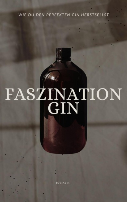 Faszination Gin - wie du den perfekten Gin herstellst