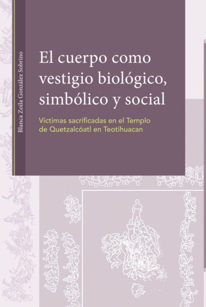El cuerpo como vestigio biológico, simbólico y social. Víctimas sacrificadas en el Templo de