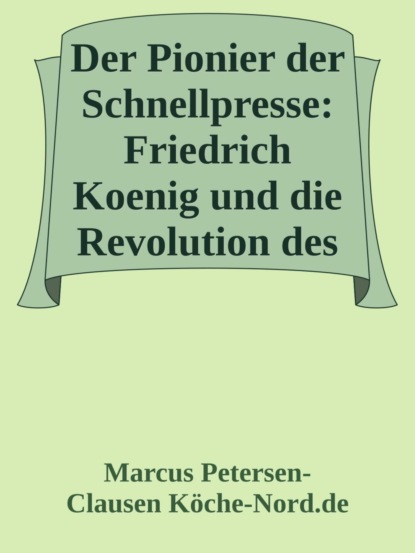 Der Pionier der Schnellpresse: Friedrich Koenig und die Revolution des Druckens