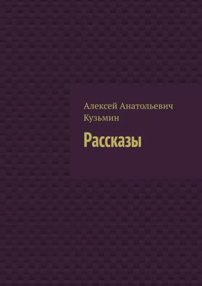 Обложка книги Рассказы, Алексей Анатольевич Кузьмин