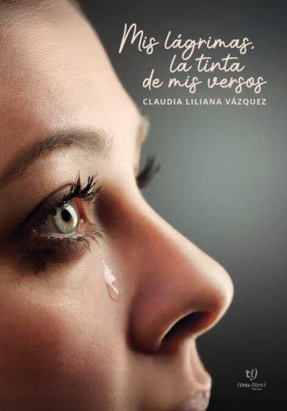 Mis lágrimas, la tinta de mis versos