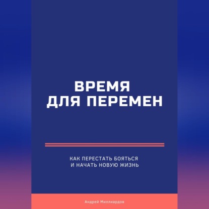 Время для перемен. Как перестать бояться и начать новую жизнь