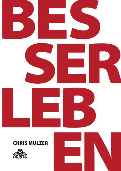 Besser Leben - Der Schlüssel zu mehr Glück und Erfolg