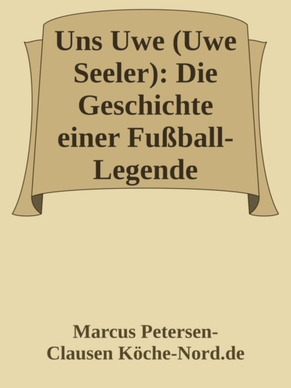 Uns Uwe (Uwe Seeler): Die Geschichte einer Fußball-Legende