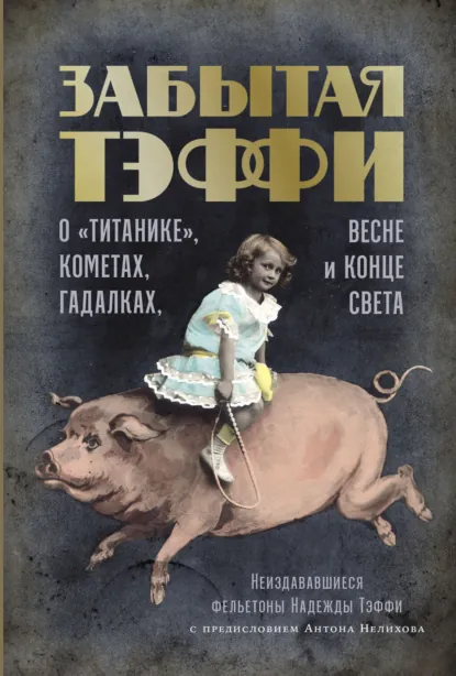 Обложка книги Забытая Тэффи. О «Титанике», кометах, гадалках, весне и конце света, Надежда Тэффи