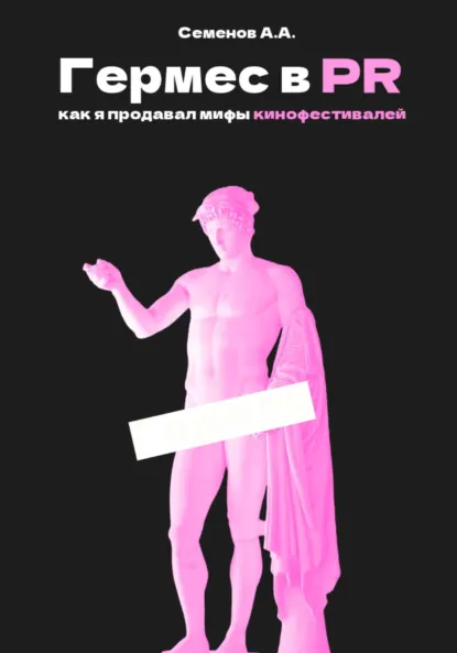 Обложка книги Гермес в PR, или как я продавал мифы кинофестивалей, Александр Александрович Семенов