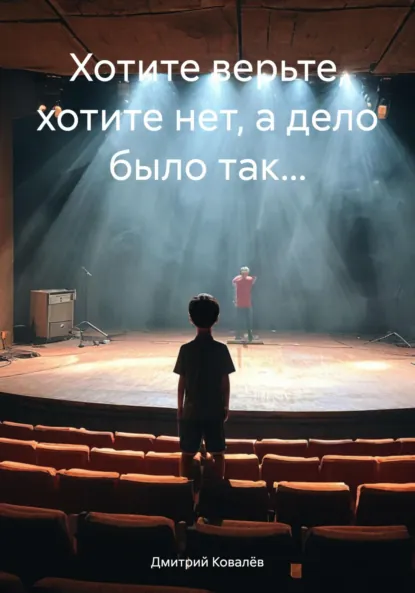 Обложка книги Хотите верьте, хотите нет, а дело было так…, Дмитрий Ковалёв