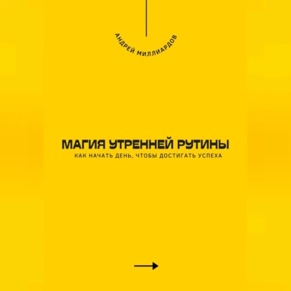 Магия утренней рутины. Как начать день, чтобы достигать успеха