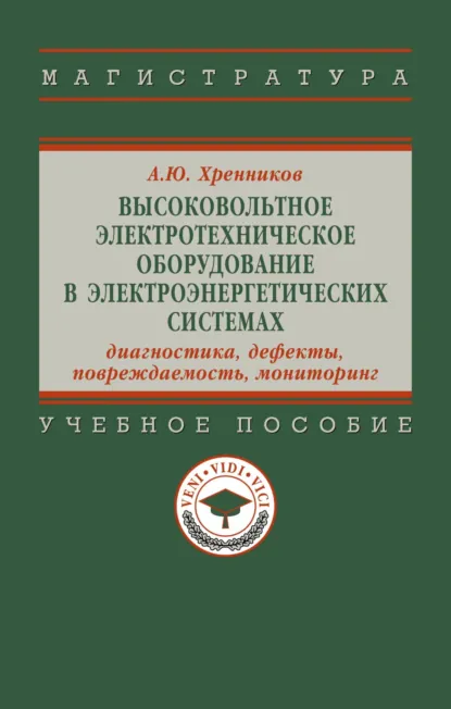 Обложка книги Высоковольтное электротехническое оборудование в электроэнергетических системах: диагностика, дефекты, повреждаемость, мониторинг, Александр Юрьевич Хренников