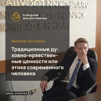 Максим Истомин: Традиционные духовно-нравственные ценности или этика современного человека / клуб друзей Дмитрия Леванова