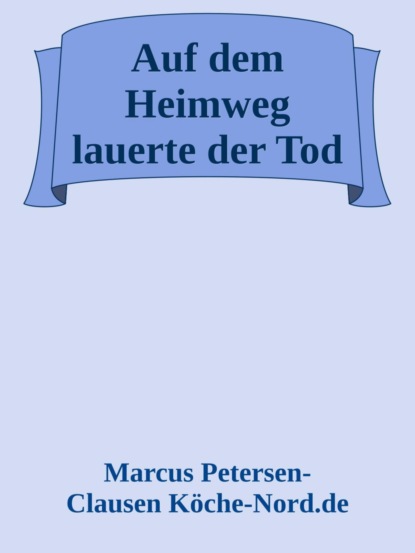 Auf dem Heimweg lauerte der Tod