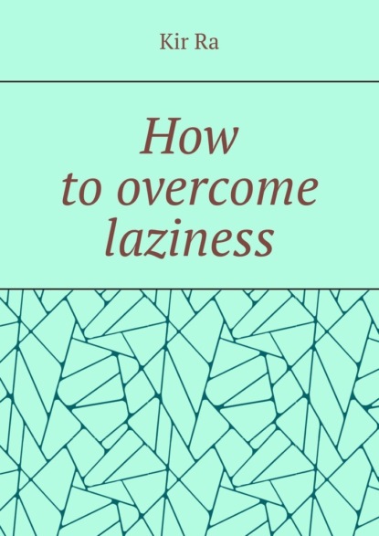 

How to overcome laziness