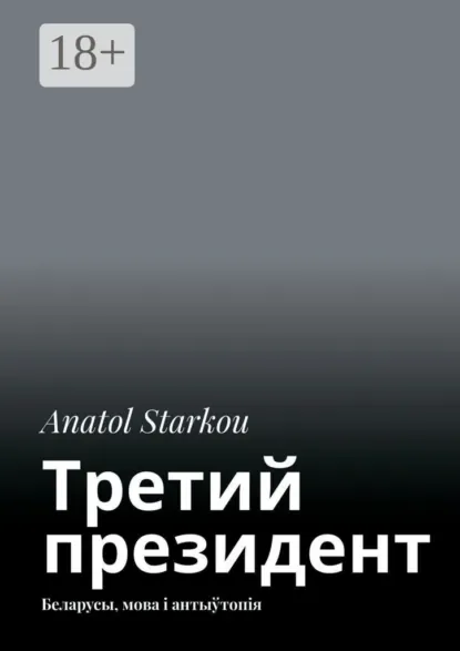 Обложка книги Третий президент. Беларусы, мова і антыўтопія, Anatol Starkou
