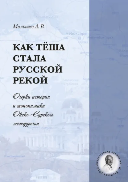 Обложка книги Как Тёша стала русской рекой. Очерки истории и топонимики Окско-Сурского междуречья, Алексей Малышев