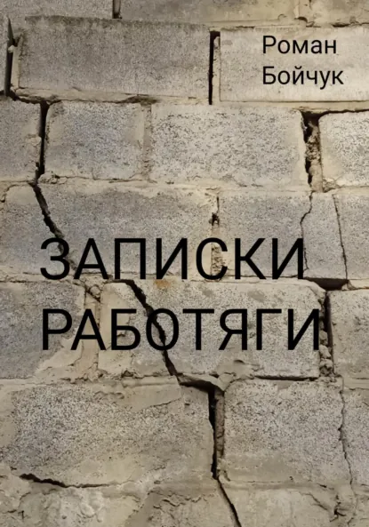 Обложка книги Записки работяги, Роман Владимирович Бойчук