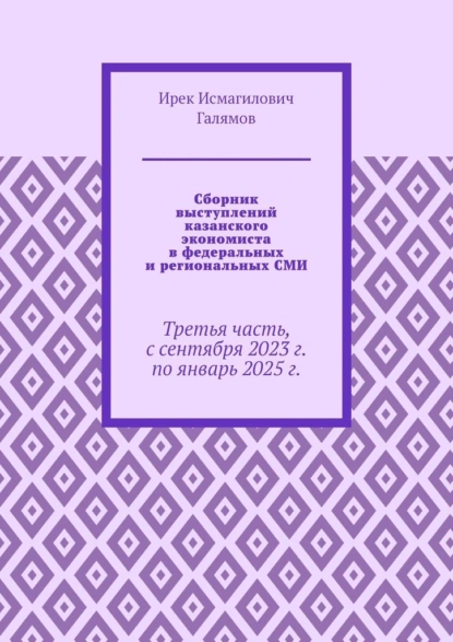 Сборник выступлений казанского экономиста в федеральных и региональных СМИ. Третья часть, с сентября 2023 г. по январь 2025 г.