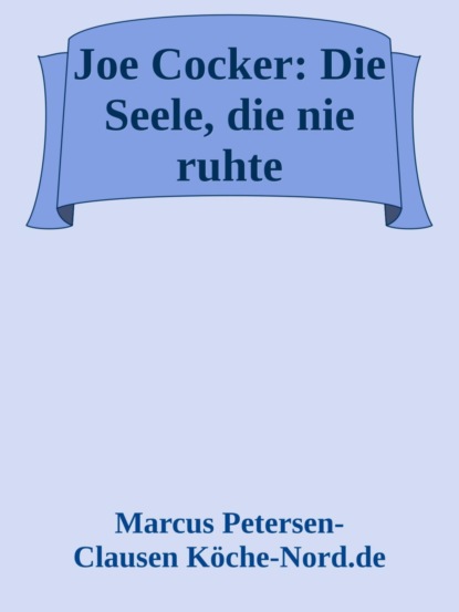 Joe Cocker: Die Seele, die nie ruhte