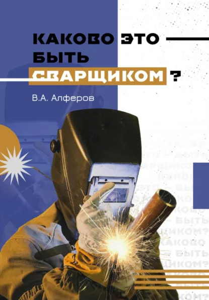 Обложка книги Каково это – быть сварщиком?, Валерий Александрович Алферов