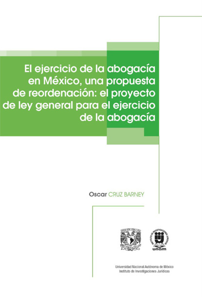 El ejercicio de la abogacía en México, una propuesta de reordenación: el proyecto de ley general para el ejercicio de la abogacía