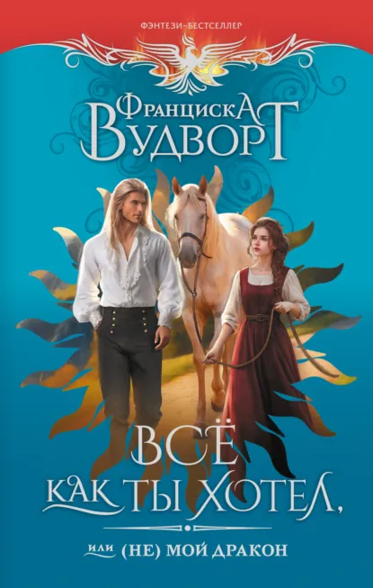 Обложка книги Всё как ты хотел, или (Не) мой дракон, Франциска Вудворт