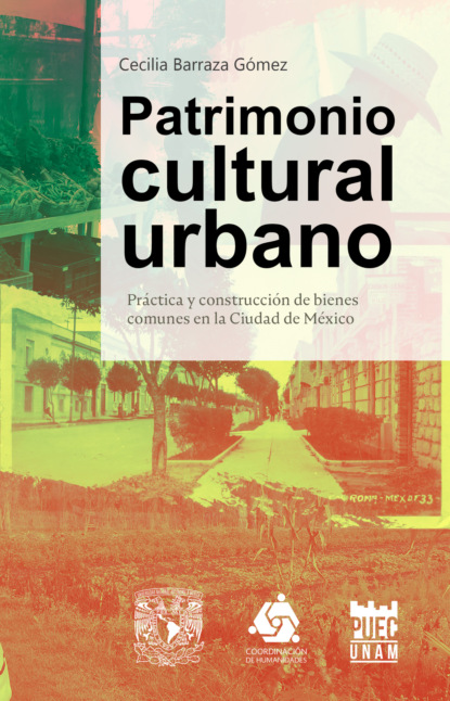 Patrimonio cultural urbano. Práctica y construcción de bienes comunes en la Ciudad de México