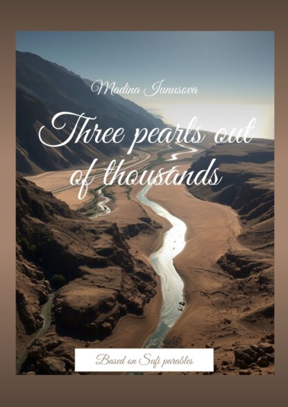 

Three pearls out of thousands. Based on Sufi parables