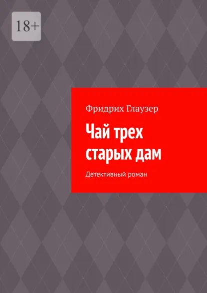 Обложка книги Чай трех старых дам. Детективный роман, Фридрих Глаузер