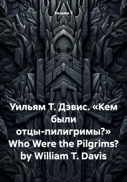 Обложка книги Уильям Т. Дэвис. «Кем были отцы-пилигримы?» Who Were the Pilgrims? by William T. Davis, Уильям Дэвис. Т