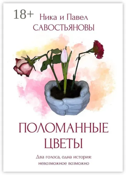 Обложка книги Поломанные цветы, Ника и Павел Савостьяновы